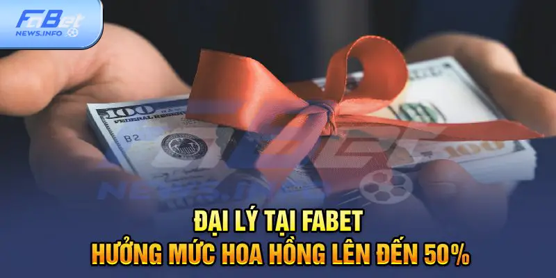 Đại lý tại Fabet hưởng mức hoa hồng lên đến 50%